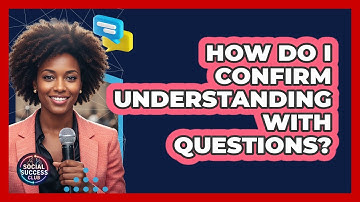 How Do I Confirm Understanding With Questions?
