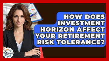 How Does Investment Horizon Affect Your Retirement Risk Tolerance? - Get Retirement Help