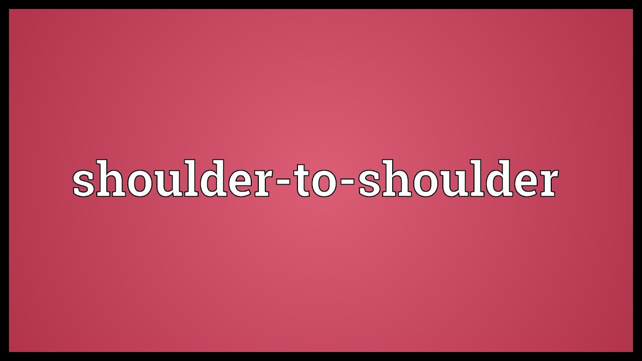 Shoulder-to-shoulder Meaning - YouTube