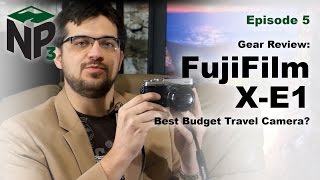 NP₃ Ep. 5 - Fuji X-E1 - Best Budget Travel Camera?