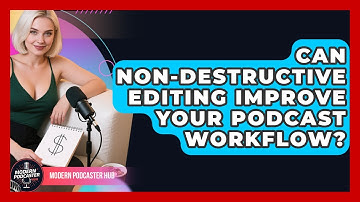 Can Non-destructive Editing Improve Your Podcast Workflow? - Modern Podcaster Hub