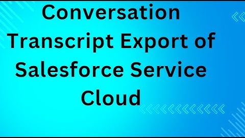 Conversation Transcript Export of Salesforce Service Cloud