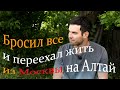 Бросил все и переехал жить из Москвы на Алтай.