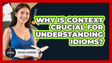 Why Is Context Crucial For Understanding Idioms? - The Daily Definition
