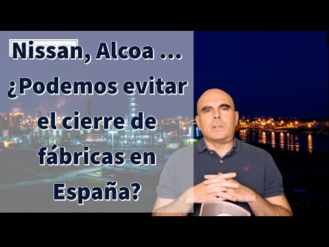 Nissan, Alcoa ... ¿Podemos evitar el cierre de fábricas en España?