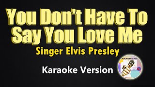 You Don't Have To Say You Love Me - Elvis Presley (Karaoke Version)