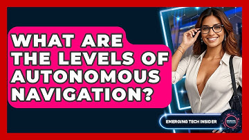 What Are The Levels Of Autonomous Navigation? - Emerging Tech Insider