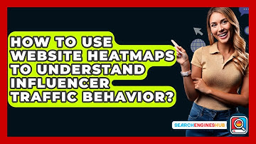 How To Use Website Heatmaps To Understand Influencer Traffic Behavior? - SearchEnginesHub.com