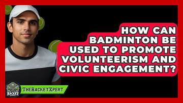 How Can Badminton Be Used To Promote Volunteerism And Civic Engagement? - The Racket Xpert