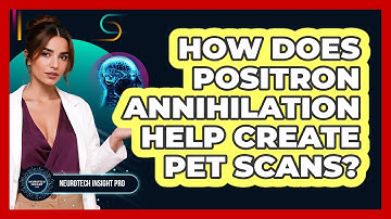 How Does Positron Annihilation Help Create PET Scans? - Neurotech Insight Pro