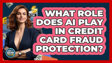 What Role Does AI Play In Credit Card Fraud Protection? - Ask Your Bank Teller