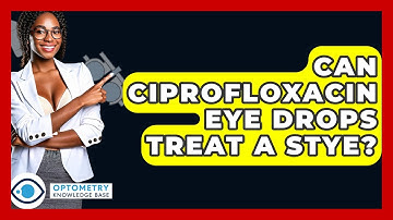 Can Ciprofloxacin Eye Drops Treat A Stye? - Optometry Knowledge Base
