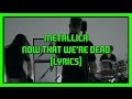 Metallica: Now That We&#39;re Dead (Lyrics)