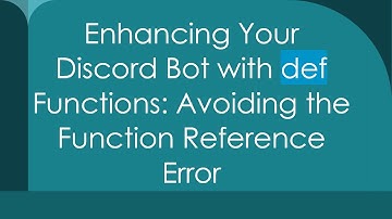 Enhancing Your Discord Bot with def Functions: Avoiding the Function Reference Error