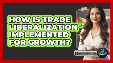 How Is Trade Liberalization Implemented For Growth?