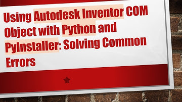 Using Autodesk Inventor COM Object with Python and PyInstaller: Solving Common Errors