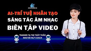 AI-Trí tuệ nhân tạo sáng tác âm nhạc, biên tập Video|B5|Tạ Thị Thúy Thảo