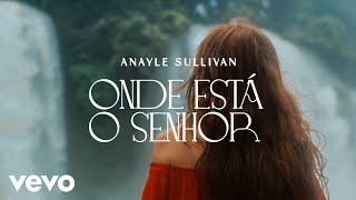 Anayle Sullivan - Onde Está o Senhor? (Lyric Video)