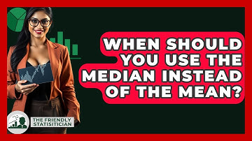 When Should You Use The Median Instead Of The Mean? - The Friendly Statistician
