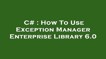 C# : How To Use Exception Manager Enterprise Library 6.0