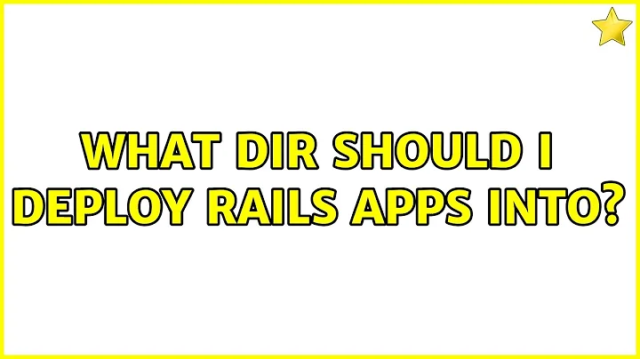 What dir should I deploy Rails apps into? (6 Solutions!!)