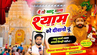 मैं तो खाटू वाला श्याम को दीवानो चू | Khatu Wala Shyam Ko Diwano | Samay Singh Peelwal #khatushyam