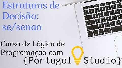Portugol Studio: Dominando a Lógica de Programação - Estruturas de Decisão: se/senao