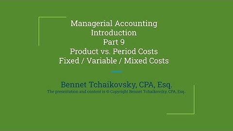Managerial Accounting Introduction - Part 9 - product vs. period / variable vs.fixed costs