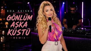 Eda Akıska - Gönlüm Aşka Küstü (Remix)
