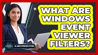 What Are Windows Event Viewer Filters? - All About Operating Systems