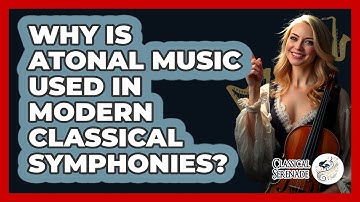 Why Is Atonal Music Used In Modern Classical Symphonies? - Classical Serenade