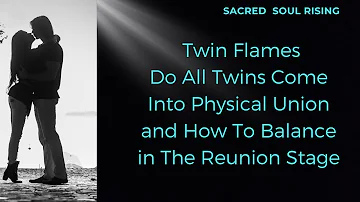 Twin Flames 🔥 Do All Twins Come Into. Physical Union and How To Balance in Reunion Energy