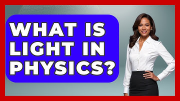 What Is Light In Physics? - Physics Frontier