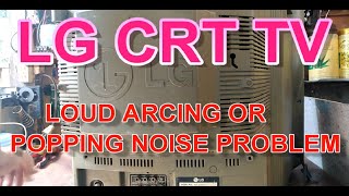 LG 21" CRT TV LOUD ARCING OR POPPING NOISE PROBLEM