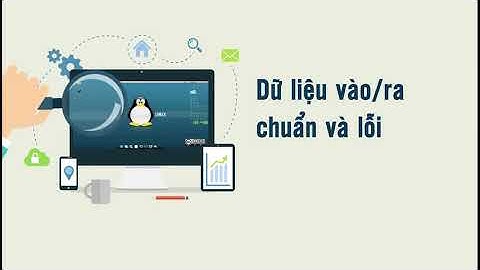 [LPI] Học quản trị Linux | Bài 20: Điều hướng input output dòng lệnh