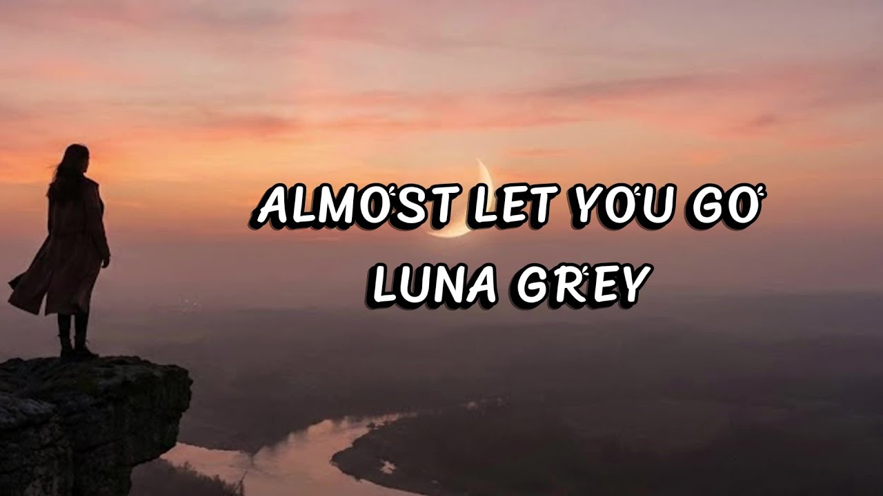 LUNA GREY – ALMOST LET YOU GO (Official Lyric Video)
