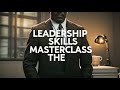 Leadership Skills Masterclass: The Unconventional Guide to Inspiring Your Team
