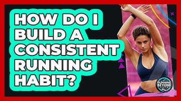 How Do I Build A Consistent Running Habit?