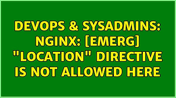 DevOps & SysAdmins: nginx: [emerg] "location" directive is not allowed here