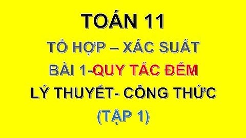 [Toán 11] Tổ Hợp Xác Suất Bài 1 Quy Tắc Đếm Tập 1 Lý Thuyết
