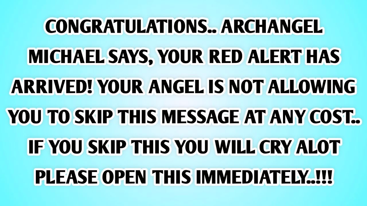 👉CONGRATULATIONS.. ARCHANGEL MICHAEL SAYS, YOUR RED ALERT HAS ARRIVED! YOUR ANGEL IS NOT..