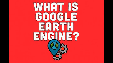 What Is Google Earth Engine?
