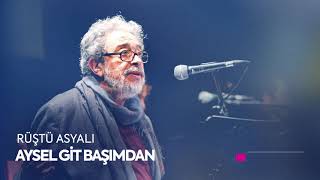 Rüştü Asyalı - Aysel Git Başımdan (Atilla İlhan)