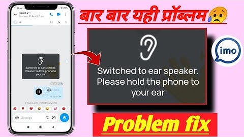 switched to ear speaker please hold the phone to your ear imo problem fix! imo switch to ear speaker