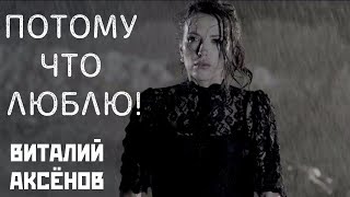 Потому что люблю - Виталий Аксёнов | Самая красивая песня о любви!