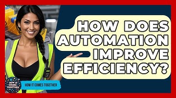 How Does Automation Improve Efficiency? - How It Comes Together