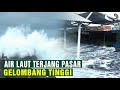 AIR LAUT PASANG, TERJANG PASAR DAN WARUNG