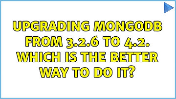 Upgrading Mongodb from 3.2.6 to 4.2. Which is the better way to do it?