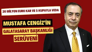 Mustafa Cengizin Galatasaray Başkanlığı Serüveni 20 Milyon Euro Kar Ve 5 Kupayla Veda
