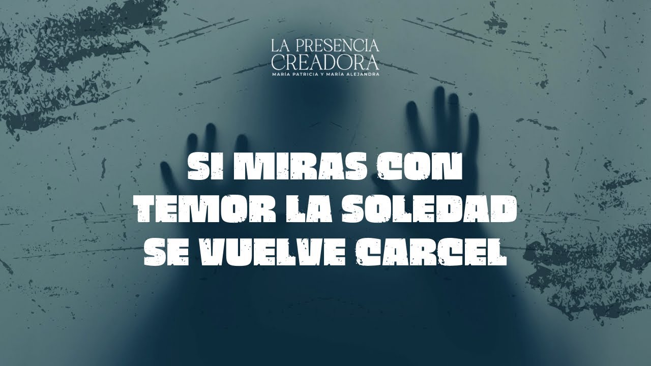 Si miras con temor la soledad se vuelve carcel